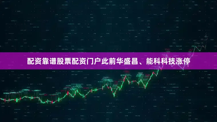 配资靠谱股票配资门户此前华盛昌、能科科技涨停