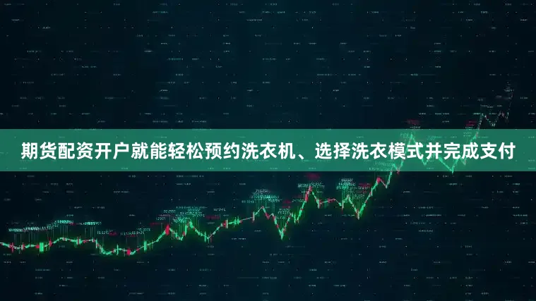 期货配资开户就能轻松预约洗衣机、选择洗衣模式并完成支付