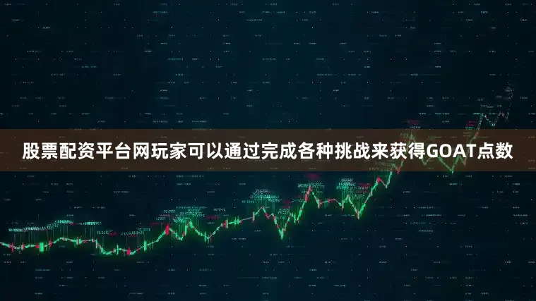 股票配资平台网玩家可以通过完成各种挑战来获得GOAT点数